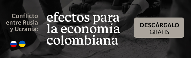 Descarga gratis el informe especial, “Conflicto entre Rusia y Ucrania y sus efectos sobre la economía colombiana”.