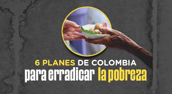 6 planes de Colombia para erradicar la pobreza