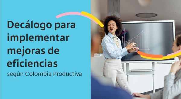 Decálogo para implementar mejoras de eficiencias
según Colombia Productiva