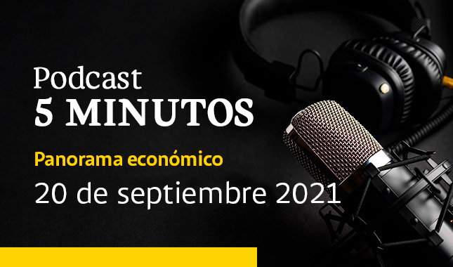 Panorama económico en 5 Minutos: episodio 20 de septiembre de 2021