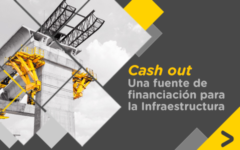 Cash out o adelanto futuro de utilidades: un mecanismo para incrementar la rentabilidad en los proyectos de infraestructura