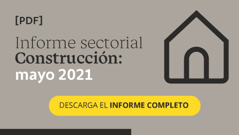 Descarga aquí el informe en PDF del sector construcción en mayo de 2021.
